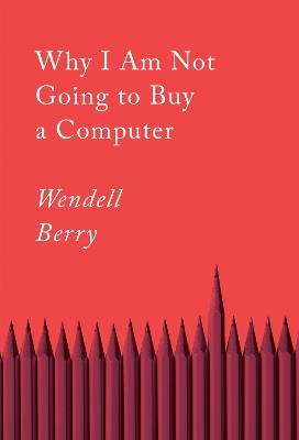 Why I Am Not Going to Buy a Computer: Essays - Wendell Berry - cover