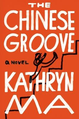 The Chinese Groove: A Novel - Kathryn Ma - cover