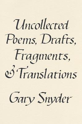 Uncollected Poems, Drafts, Fragments, and Translations - Gary Snyder - cover