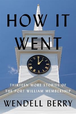 How It Went: Thirteen More Stories of the Port William Membership - Wendell Berry - cover