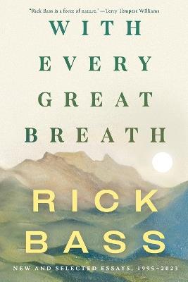 With Every Great Breath: New and Selected Essays, 1995-2023 - Rick Bass - cover