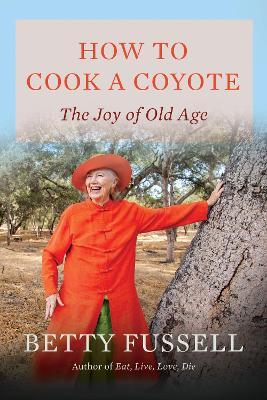 How to Cook A Coyote: The Joy of Old Age - Betty Fussell - cover