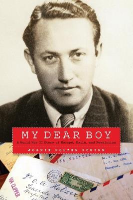 My Dear Boy: A World War II Story of Escape, Exile, and Revelation - Joanie Holzer Schirm - cover