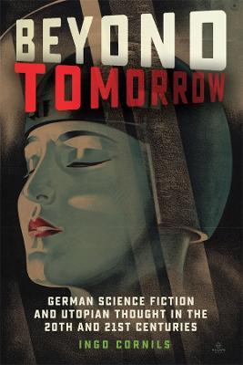 Beyond Tomorrow: German Science Fiction and Utopian Thought in the 20th and 21st Centuries - Ingo Cornils - cover
