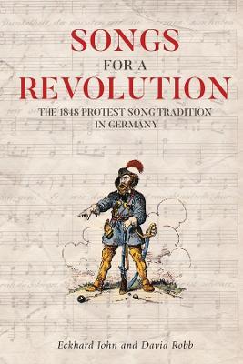 Songs for a Revolution: The 1848 Protest Song Tradition in Germany - Eckhard John,David G Robb - cover
