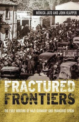 Fractured Frontiers: The Exile Writing of Nazi Germany and Francoist Spain - Monica Jato,Mónica Jato,John Klapper - cover
