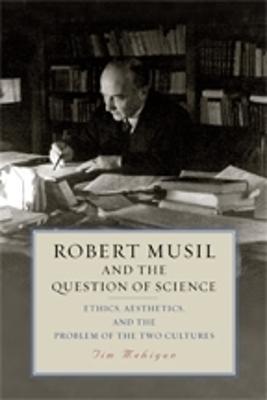 Robert Musil and the Question of Science: Ethics, Aesthetics, and the Problem of the Two Cultures - Tim Mehigan - cover