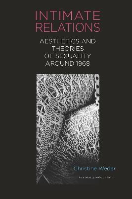 Intimate Relations: Aesthetics and Theories of Sexuality around 1968 - Christine Weder - cover