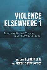 Violence Elsewhere 1: Imagining Distant Violence in Germany 1945-2001