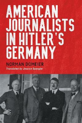 American Journalists in Hitler's Germany - Norman Domeier - cover