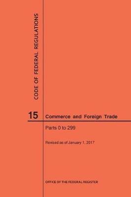 Code of Federal Regulations Title 15, Commerce and Foreign Trade, Parts 0-299, 2017 - Nara - cover