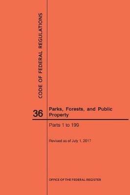 Code of Federal Regulations Title 36, Parks, Forests and Public Property, Parts 1-199, 2017 - Nara - cover