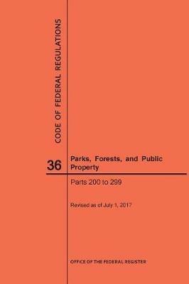 Code of Federal Regulations Title 36, Parks, Forests and Public Property, Parts 200-299, 2017 - Nara - cover
