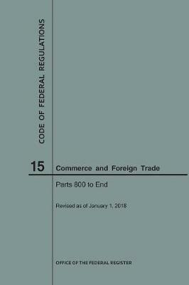 Code of Federal Regulations Title 15, Commerce and Foreign Trades, Parts 800-End, 2018 - Nara - cover
