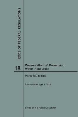 Code of Federal Regulations Title 18, Conservation of Power and Water Resources, Parts 400-End, 2018 - Nara - cover