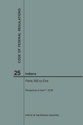 Code of Federal Regulations Title 25, Indians, Parts 300-End, 2018 - Nara - cover