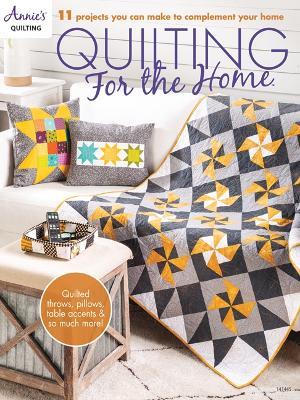 Quilting for the Home: 11 Projects You Can Make to Complement Your Home - Annie's Quilting - cover