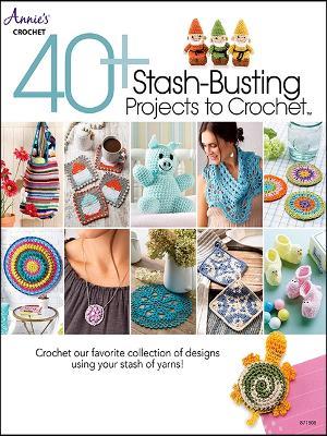 40+ Stash-Busting Projects to Crochet: Crochet Our Favorite Collection of Designs Using Your Stash of Yarns! - Annie's Crochet - cover