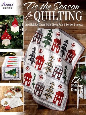 'Tis the Season for Quilting: Add Holiday Cheer with These Fun & Festive Projects; 12+ Holiday Designs - Annie's Quilting - cover