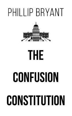 The Confusion Constitution - Phillip Bryant - cover