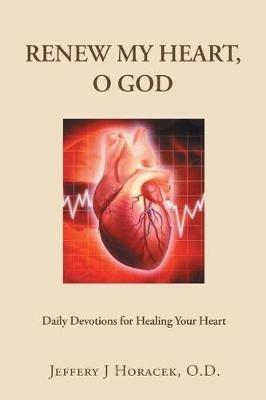 Renew My Heart, O God: Daily Devotions for Healing Your Heart - Jeffery J Horacek O D - cover