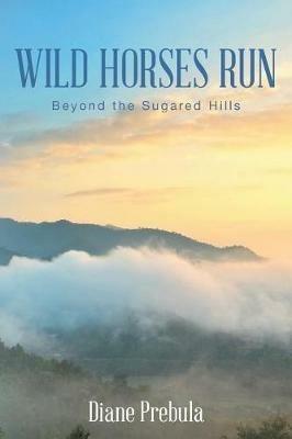 Wild Horses Run: Beyond the Sugared Hills - Diane Prebula - cover