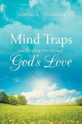 Mind Traps and Breaking Free Through God's Love - Judith R Shannon - cover