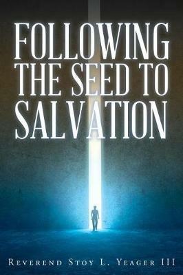Following the Seed to Salvation - Reverend Stoy L Yeager III - cover