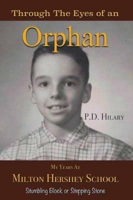 Through the Eyes of an Orphan: My Years at Milton Hershey School: Stumbling Block or Stepping Stone - P D Hilary - cover