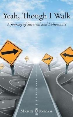 Yeah, Though I Walk....: A Journey of Survival and Deliverance - Marie Dunham - cover