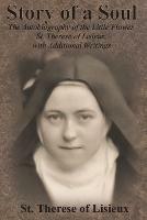 Story of a Soul: The Autobiography of the Little Flower, St. Therese of Lisieux, with Additional Writings