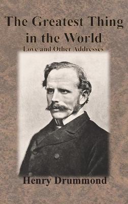 The Greatest Thing in the World: Love and Other Addresses - Henry Drummond - cover