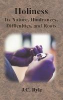 Holiness: Its Nature, Hindrances, Difficulties, and Roots - J C Ryle - cover