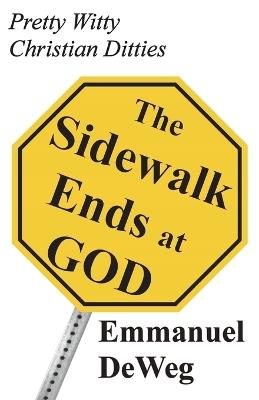 The Sidewalk Ends at GOD: Pretty Witty Christian Ditties - Emmanuel Deweg - cover