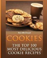 Cookies: The Top 100 Most Delicious Cookie Recipes - Ace McCloud - cover