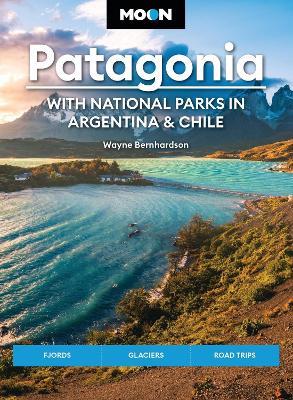 Moon Patagonia: With National Parks in Argentina & Chile (Sixth Edition): Fjords, Glaciers, Road Trips - Wayne Bernhardson,Wayne Bernhardson - cover