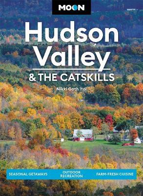 Moon Hudson Valley & the Catskills (Sixth Edition): Seasonal Getaways, Outdoor Recreation, Farm-Fresh Cuisine - Nikki Itoi - cover