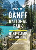 Moon Banff National Park (Fourth Edition): Scenic Drives, Wildlife, Hiking & Skiing