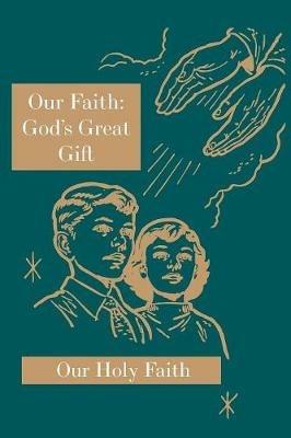 Our Faith: God's Great Gift: Our Holy Faith Series - Sister Mary Eligia,Sister Marie Corona,Sister Mary Carolyn - cover