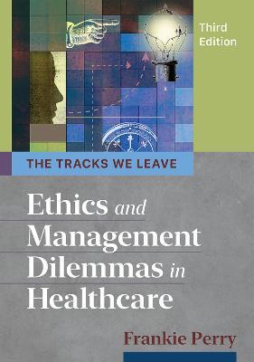 The Tracks We Leave: Ethics and Management Dilemmas in Healthcare - Frankie Perry - cover