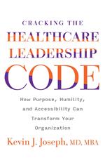 Cracking the Healthcare Leadership Code: How Purpose, Humility, and Accessibility Can Transform Your Organization