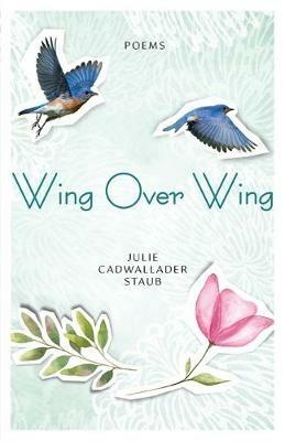 Wing Over Wing: Poems - Julie Cadwallader Staub - cover
