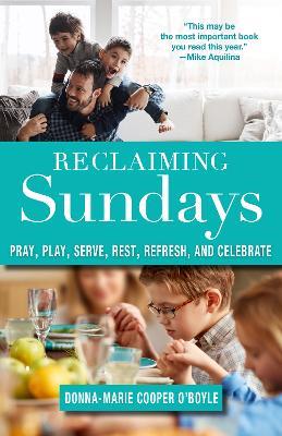 Reclaiming Sundays: Pray, Play, Serve, Rest, Refresh, and Celebrate - Donna-Marie Cooper O'Boyle - cover