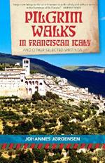 Pilgrim Walks in Franciscan Italy: And other selected writings