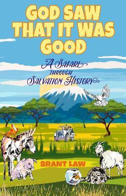 God Saw That It Was Good: A Safari Through Salvation History - Brant Law - cover