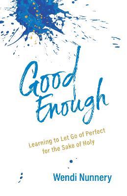 Good Enough: Learning to Let Go of Perfect for the Sake of Holy - Wendi Nunnery - cover