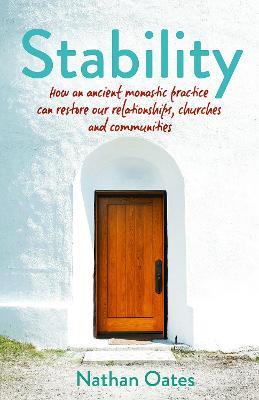 Stability: How an ancient monastic practice can restore our relationships, churches, and communities - Nathan Oates - cover