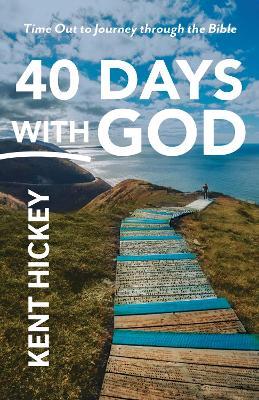 40 Days with God: Time Out to Journey Through the Bible - Kent Hickey - cover