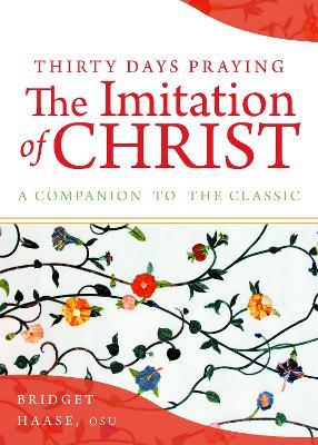 Thirty Days Praying The Imitation of Christ: A Companion to the Classic - Bridget Haase - cover