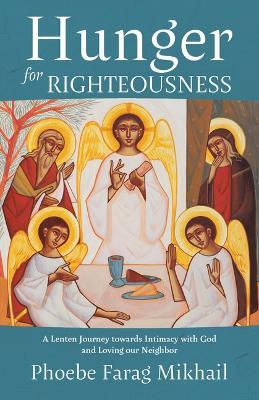 Hunger for Righteousness: A Lenten Journey Towards Intimacy with God and Loving Our Neighbor - Phoebe Farag Mikhail - cover